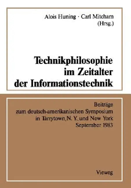 Technikphilosophie Im Zeitalter Der Informationstechnik: Beiträge Zum Deutsch-Amerikanischen Symposium in Tarrytown, N. Y., Und New York September 198 by Alois Huning