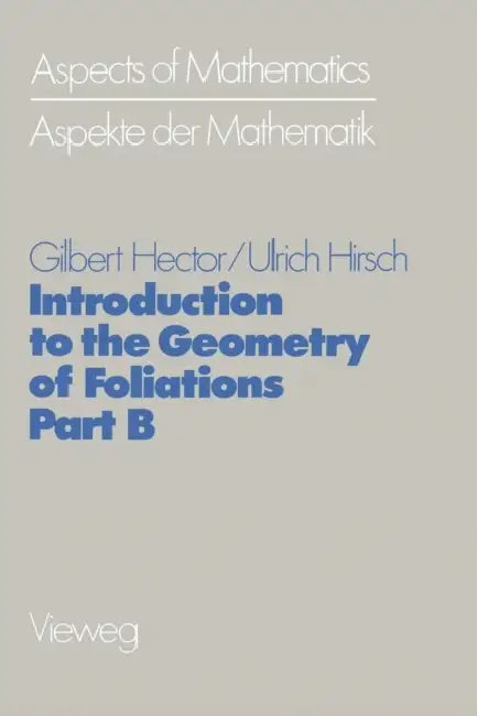 Introduction to the Geometry of Foliations, Part B: Foliations of Codimension One by Gilbert Hector