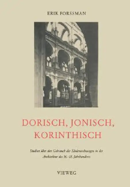 Dorisch, Jonisch, Korinthisch: Studien Über Den Gebrauch Der Säulenordnungen in Der Architektur Des 16.-18. Jahrhunderts by Erik Forssman