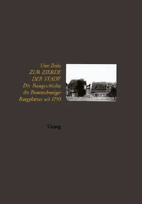 Zur Zierde Der Stadt: Baugeschichte Des Braunschweiger Burgplatzes Seit 1750 by Uwe Beitz