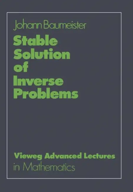 Stable Solution of Inverse Problems by Johann Baumeister