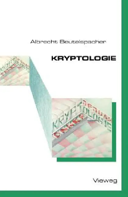 Kryptologie: Eine Einführung in Die Wissenschaft Vom Verschlüsseln, Verbergen Und Verheimlichen. Ohne Alle Geheimniskrämerei, Aber Nicht Ohne Hinterli by Albrecht Beutelspacher