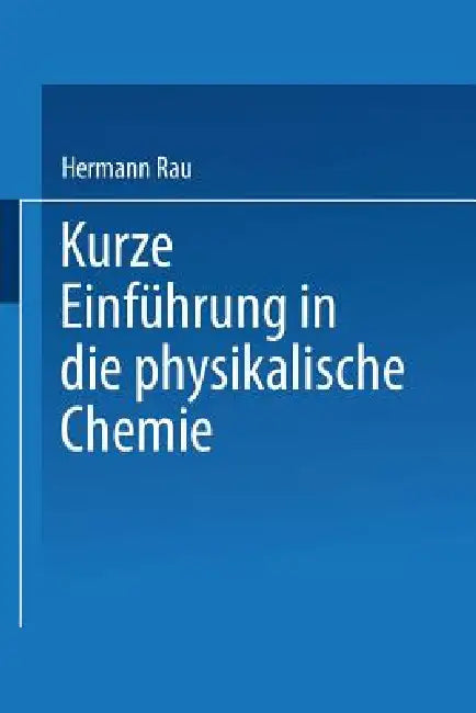 Kurze Einführung in Die Physikalische Chemie by Hermann Rau