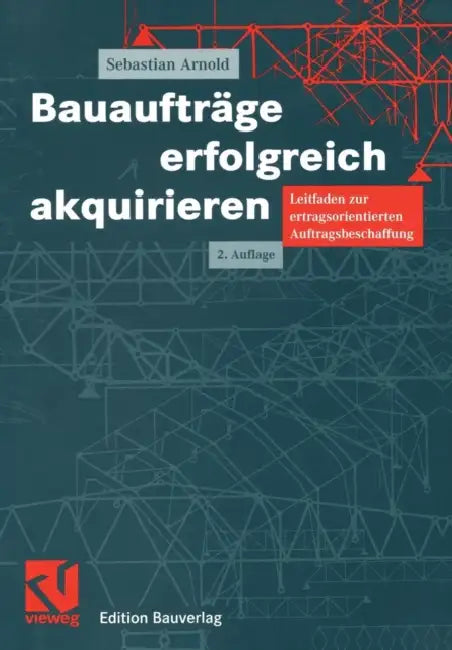 Bauaufträge Erfolgreich Akquirieren: Leitfaden Zur Ertragsorientierten Auftragsbeschaffung by Sebastian Arnold
