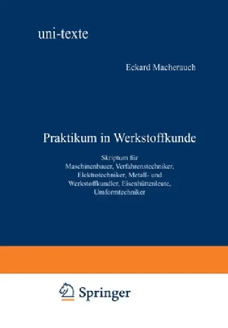 Praktikum in Werkstoffkunde: Skriptum für Maschinenbauer, Verfahrenstechniker, Elektrotechniker, Metall- und Werkstoffkundler, Eisenhüttenleute, Umfor by Eckard Macherauch