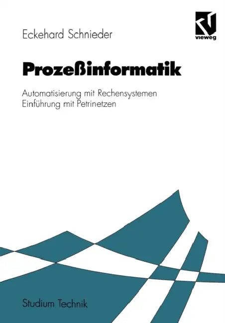 Prozeßinformatik: Automatisierung Mit Rechensystemen Einführung Mit Petrinetzen. Für Elektrotechniker Und Informatiker, Maschinenbauer Und Physiker Na by Eckehard Schnieder