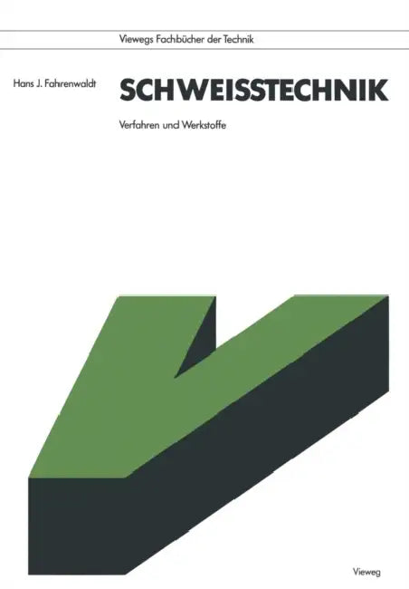 Schweißtechnik: Verfahren Und Werkstoffe by Hans J. Fahrenwaldt