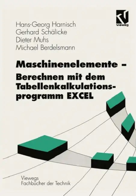 Maschinenelemente -- Berechnen Mit Dem Tabellenkalkulationsprogramm Excel by Hans-Georg Harnisch, Gerhard Schälicke, Dieter Muhs