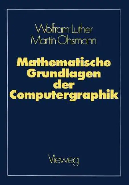 Mathematische Grundlagen Der Computergraphik by Wolfram Luther, Martin Ohsmann