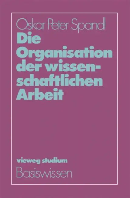 Die Organisation Der Wissenschaftlichen Arbeit by Oskar Peter Spandl