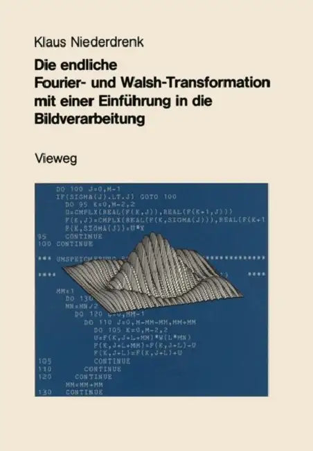 Die Endliche Fourier- Und Walsh-Transformation Mit Einer Einführung in Die Bildverarbeitung: Eine Anwendungsorientierte Darstellung Mit FORTRAN 77-Pro by Klaus Niederdrenk