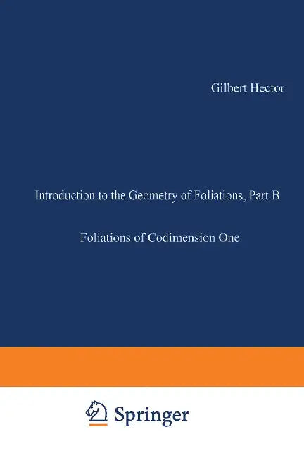 Introduction to the Geometry of Foliations, Part B: Foliations of Codimension One by Gilbert Hector