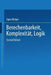 Berechenbarkeit, Komplexität, Logik: Eine Einführung in Algorithmen, Sprachen Und Kalküle Unter Besonderer Berücksichtigung Ihrer Komplexität by Egon Börger
