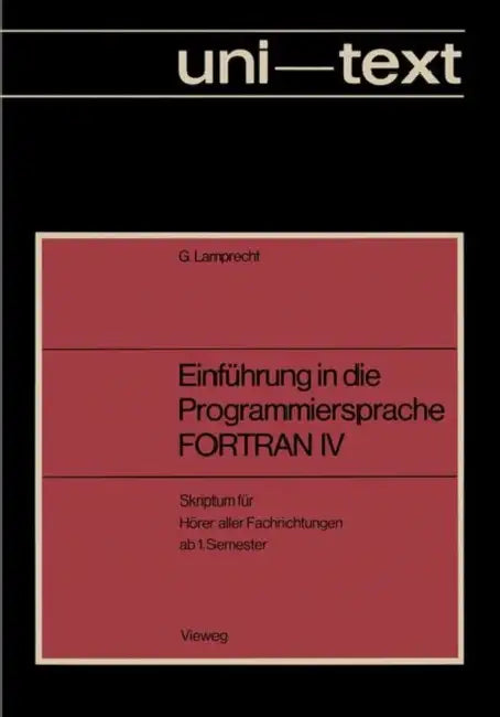 Einführung in Die Programmiersprache FORTRAN IV: Anleitung Zum Selbstudium Skriptum Für Hörer Aller Fachrichtungen AB 1. Semester by Günther Lamprecht