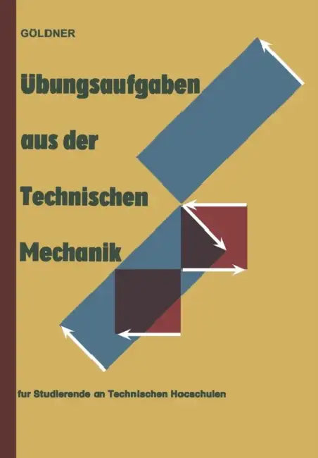 Übungsaufgaben Aus Der Technischen Mechanik: Statik - Festigkeitslehre - Dynamik Für Studierende an Technischen Hochschulen Und an Ingenieurschulen by Hans Göldner