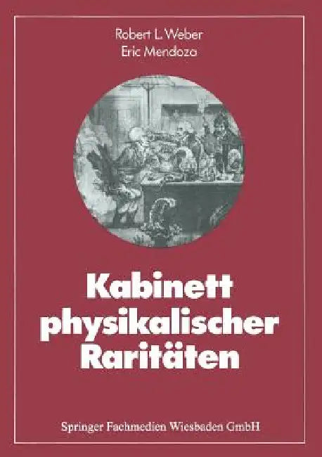 Kabinett Physikalischer Raritäten: Eine Anthologie Zum Mit-, Nach- Und Weiterdenken by Robert L. Weber, Eric Mendoza