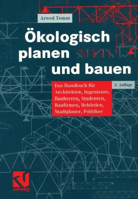 Ökologisch Planen Und Bauen: Das Handbuch Für Architekten, Ingenieure, Bauherren, Studenten, Baufirmen, Behörden, Stadtplaner, Politiker by Arwed Tomm