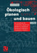 Ökologisch Planen Und Bauen: Das Handbuch Für Architekten, Ingenieure, Bauherren, Studenten, Baufirmen, Behörden, Stadtplaner, Politiker by Arwed Tomm