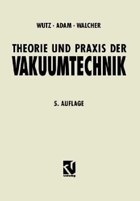 Theorie Und PRAXIS Der Vakuumtechnik by Max Wutz, Hermann Adam, Wilhelm Walcher