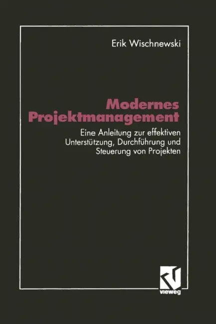 Modernes Projektmanagement: Eine Anleitung Zur Effektiven Unterstützung Der Planung, Durchführung Und Steuerung Von Projekten by Erik Wischnewski