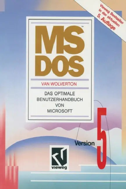 Ms-DOS: Version 5. Das Optimale Benutzerhandbuch Von Microsoft by Van Wolverton