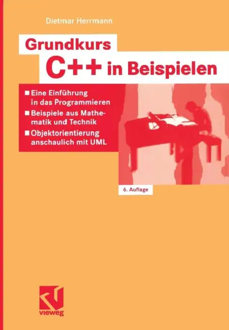 Grundkurs C++ in Beispielen: Eine Einführung in Das Programmieren -- Beispiele Aus Mathematik Und Technik -- Objektorientierung Anschaulich Mit UML by Dietmar Herrmann