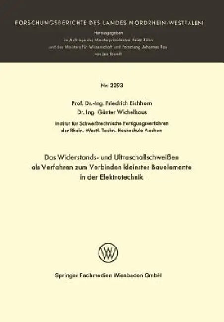 Das Widerstands- Und Ultraschallschweißen ALS Verfahren Zum Verbinden Kleinster Bauelemente in Der Elektrotechnik by Friedrich Eichhorn