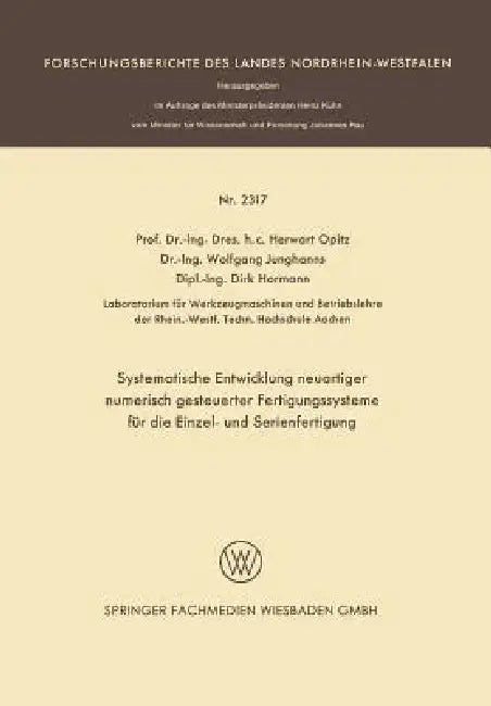 Systematische Entwicklung Neuartiger Numerisch Gesteuerter Fertigungssysteme Für Die Einzel- Und Serienfertigung by Herwart Opitz, Wolfgang Junghanns, Dirk Hormann