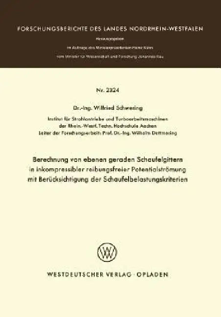 Berechnung Von Ebenen Geraden Schaufelgittern in Inkompressibler Reibungsfreier Potentialströmung Mit Berücksichtigung Der Schaufelbelastungskriterien by Winfried Schwering