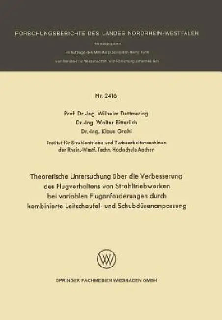 Theoretische Untersuchung Über Die Verbesserung Des Flugverhaltens Von Strahltriebwerken Bei Variablen Fluganforderungen Durch Kombinierte Leitschaufe by Wilhelm Dettmering, Walter Bitterlich, Klaus Grahl