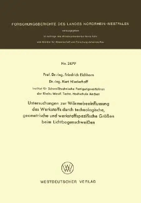 Untersuchungen Zur Wärmebeeinflussung Des Werkstoffs Durch Technologische, Geometrische Und Werkstoffspezifische Größen Beim Lichtbogenschweißen by Friedrich Eichhorn