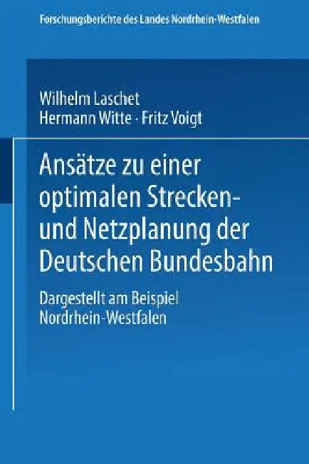 Ansätze Zu Einer Optimalen Strecken- Und Netzplanung Der Deutschen Bundesbahn: Dargestellt Am Beispiel Nordrhein-Westfalen by Wilhelm Laschet