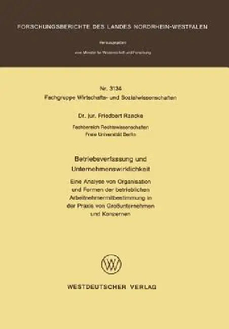 Betriebsverfassung Und Unternehmenswirklichkeit: Eine Analyse Von Organisation Und Formen Der Betrieblichen Arbeitnehmermitbestimmung in Der PRAXIS Vo by Friedbert Rancke
