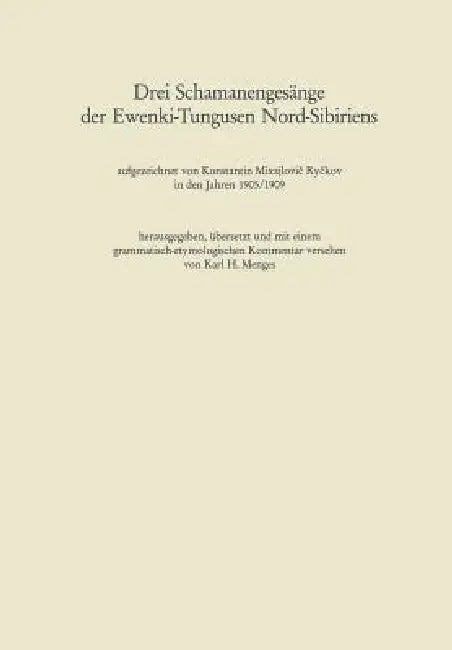 Drei Schamanengesänge Der Ewenki-Tungusen Nord-Sibiriens: Aufgezeichnet Von Konstantin Mixajlovi? Ry?kov in Den Jahren 1905/1909 by Karl Heinrich Menges