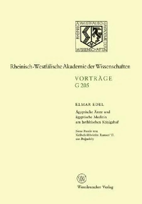 Ägyptische Ärzte Und Ägyptische Medizin Am Hethitischen Königshof. Neue Funde Von Keilschriftbriefen Ramses' II. Aus Boğazköy: 179. Sitzung Am 18 by Elmar Edel