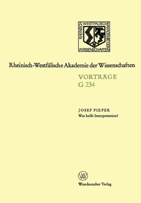 Was Heißt Interpretation?: Gemeinsame Sitzung Der Klasse Für Geisteswissenschaften Und Der Klasse Für Natur-, Ingenieur- Und Wirtschaftswissenschaften by Josef Pieper