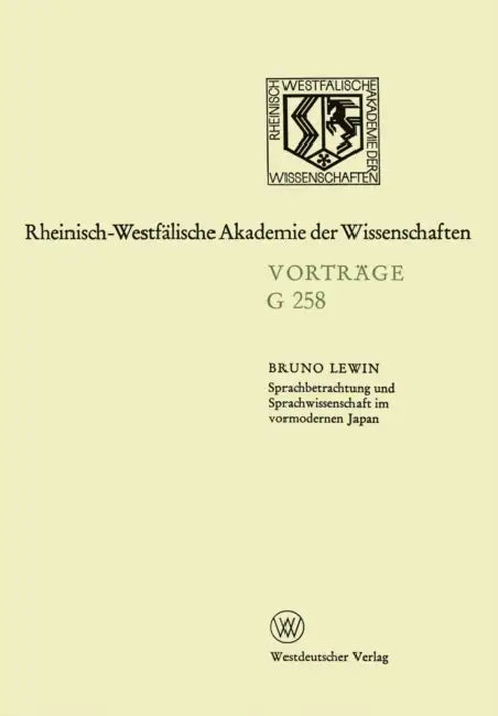 Sprachbetrachtung und Sprachwissenschaft im vormodernen Japan: 260. Sitzung am 14. Oktober 1981 in Düsseldorf by Bruno Lewin