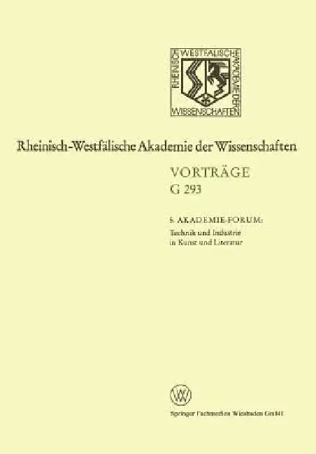 5. Akademie-Forum Technik Und Industrie in Kunst Und Literatur: 312. Sitzung Am 24. Juni 1987 in Düsseldorf by Volker Neuhaus, Klaus Wolfgang Niemöller, Hans Schadewaldt