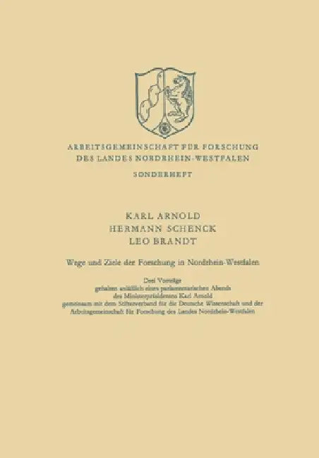 Wege und Ziele der Forschung in Nordrhein-Westfalen: Drei Vorträge gehalten anläßlich eines parlamentarischen Abends des Ministerpräsidenten Karl Arno by Arnold Karl, Schenck Hermann, Brandt Leo