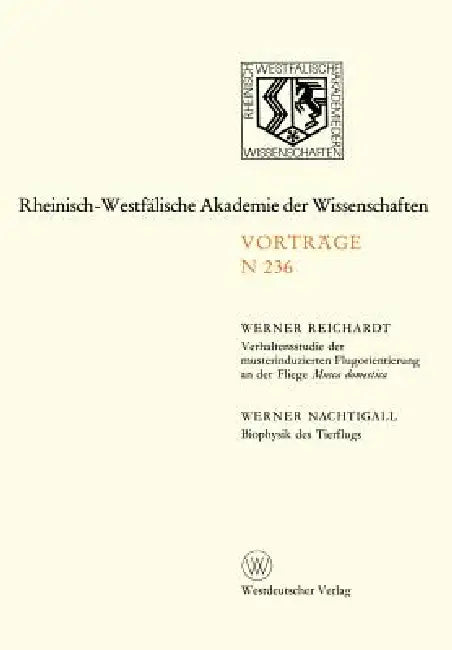 Verhaltensstudie Der Musterinduzierten Flugorientierung an Der Fliege Musca Domestica. Biophysik Des Tierflugs: 212. Sitzung Am 10. Januar 1973 in Düs by Werner Reichardt