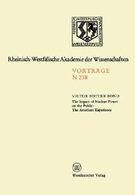 The Impact of Nuclear Power on the Public: The American Experience: Sonder-Vortragsveranstaltung Der Klasse Für Natur-, Ingenieur- Und Wirtschaftswiss by Victor Potter Bond