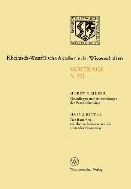 Grundlagen Und Anwendungen Der Ferroelektrizität. Das Rauschen, Ein Ebenso Interessantes Wie Störendes Phänomen: 238. Sitzung Am 3. Dezember 1975 in D by Horst E. Müser