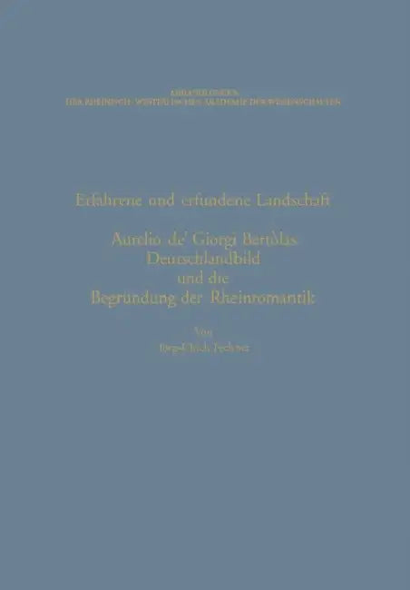 Erfahrene Und Erfundene Landschaft: Aurelio De' Giorgi Bertòlas Deutschlandbild Und Die Begründung Der Rheinromantik by Jörg-Ulrich Fechner
