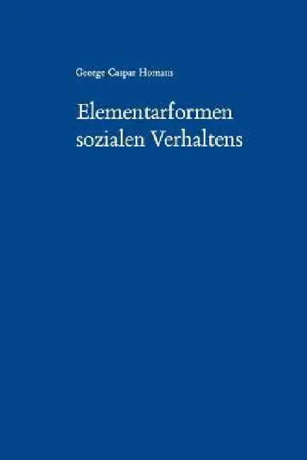 Elementarformen Sozialen Verhaltens: Social Behavior Its Elementary Forms by George Caspar Homans