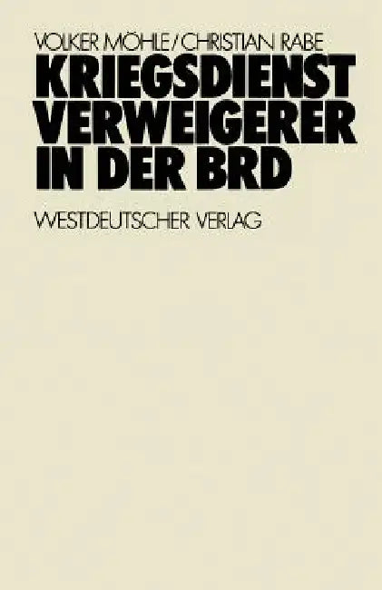 Kriegsdienstverweigerer in Der Brd: Eine Empirisch-Analytische Studie Zur Motivation Der Kriegsdienstverweigerer in Den Jahren 1957-1971 by Volker Möhle, Christian Rabe