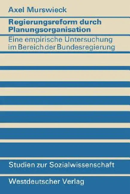 Regierungsreform Durch Planungsorganisation: Eine Empirische Untersuchung Zum Aufbau Von Planungsstrukturen Im Bereich Der Bundesregierung by Axel Murswieck