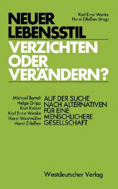 Neuer Lebensstil -- Verzichten Oder Verändern?: Auf Der Suche Nach Alternativen Für Eine Menschlichere Gesellschaft by Karl Ernst Wenke, Horst Zillessen