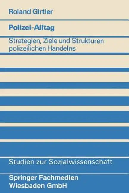 Polizei-Alltag: Strategien, Ziele Und Strukturen Polizeilichen Handelns by Roland Girtler