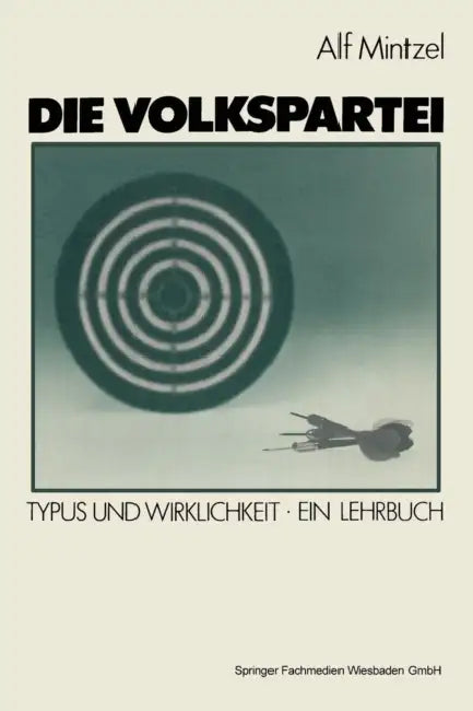 Die Volkspartei: Typus Und Wirklichkeit. Ein Lehrbuch by Alf Mintzel