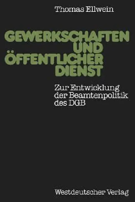 Gewerkschaften Und Öffentlicher Dienst: Zur Entwicklung Der Beamtenpolitik Des Dgb by Thomas Ellwein